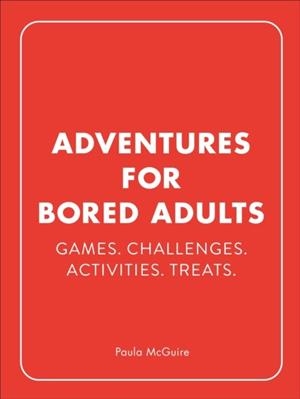 ADVENTURES FOR BORED ADULTS : GAMES. CHALLENGES. ACTIVITIES. TREATS. | 9781529148602 | PAULA MCGUIRE