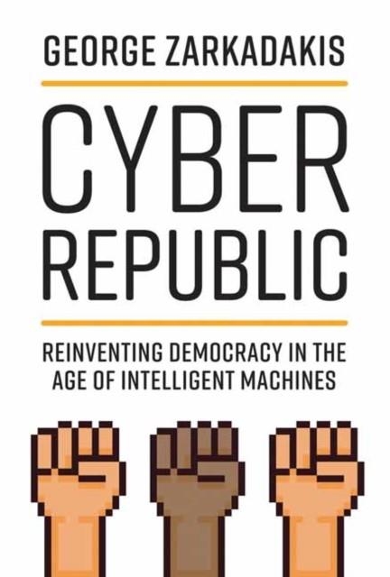 CYBER REPUBLIC : REINVENTING DEMOCRACY IN THE AGE OF INTELLIGENT MACHINES | 9780262542722 | GEORGE ZARKADAKIS , DON TAPSCOTT
