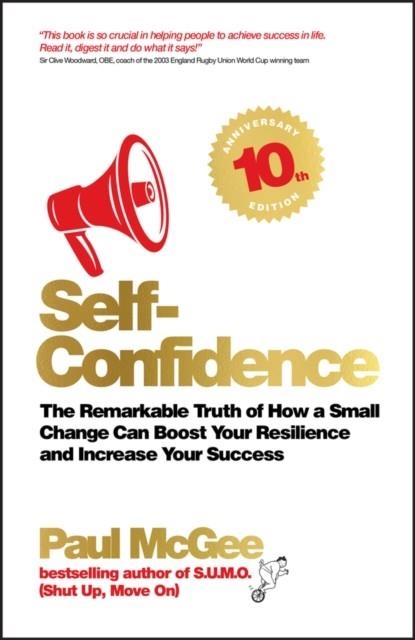 SELF-CONFIDENCE : THE REMARKABLE TRUTH OF HOW A SMALL CHANGE CAN BOOST YOUR RESILIENCE AND INCREASE YOUR SUCCESS | 9780857088352 | PAUL MCGEE 