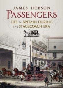 PASSENGERS: LIFE IN BRITAIN DURING THE STAGECOACH ERA | 9781781558225 | JAMES HOBSON