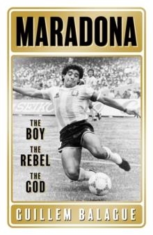 MARADONA : THE BOY  THE REBEL  THE GOD | 9781409157755 | GUILLEM BALAGUE