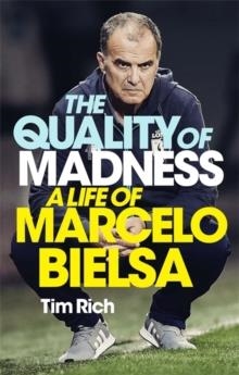 THE QUALITY OF MADNESS : A LIFE OF MARCELO BIELSA | 9781529405019 | TIM RICH
