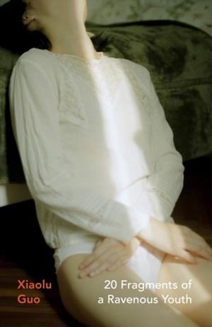 20 FRAGMENTS OF A RAVENOUS YOUTH | 9781784877446 | XIAOLU GUO