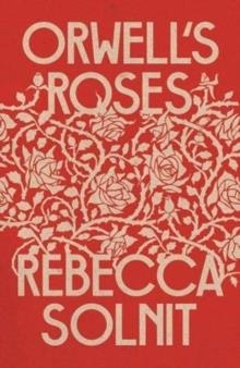 ORWELL'S ROSES | 9781783785452 | REBECCA SOLNIT