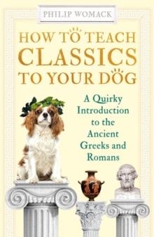 HOW TO TEACH CLASSICS TO YOUR DOG | 9780861541218 | PHILIP WOMACK