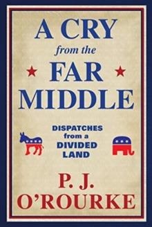 A CRY FROM THE FAR MIDDLE | 9781611854558 | P. J. O'ROURKE