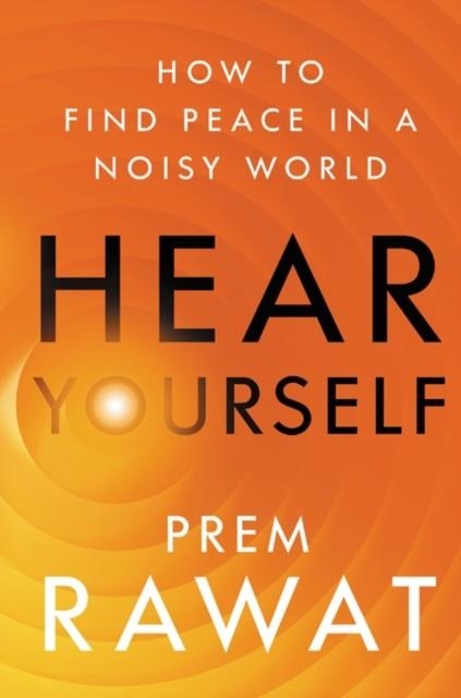 HEAR YOURSELF: HOW TO FIND PEACE IN A NOISY WORLD | 9780063070745 | PREM RAWAT