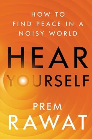 HEAR YOURSELF: HOW TO FIND PEACE IN A NOISY WORLD | 9780063070745 | PREM RAWAT