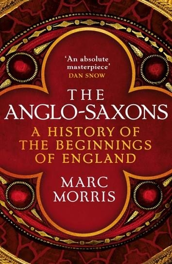 THE ANGLO-SAXONS : A HISTORY OF THE BEGINNINGS OF ENGLAND | 9781786330994 | MARC MORRIS