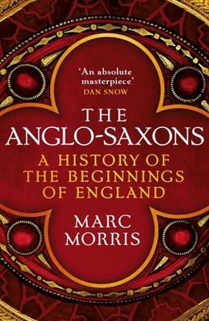 THE ANGLO-SAXONS : A HISTORY OF THE BEGINNINGS OF ENGLAND | 9781786330994 | MARC MORRIS
