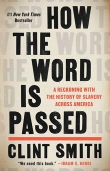 HOW THE WORD IS PASSED : A RECKONING WITH THE HISTORY OF SLAVERY ACROSS AMERICA | 9780316492935 | CLINT SMITH