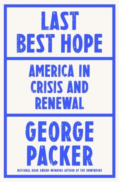 LAST BEST HOPE: AMERICA IN CRISIS AND RENEWAL | 9780374603663 | GEORGE PACKER
