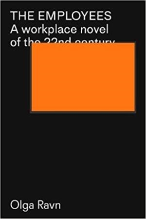 THE EMPLOYEES: A WORKPLACE NOVEL OF THE 22ND CENTURY | 9781999992880 | OLGA RAVN