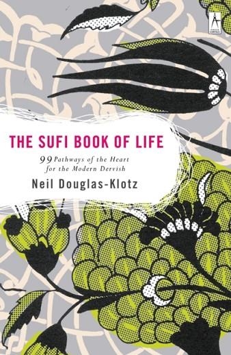 THE SUFI BOOK OF LIFE : 99 PATHWAYS OF THE HEART FOR THE MODERN DERVISH | 9780142196359 | NEIL DOUGLAS-KLOTZ