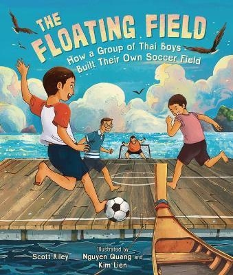 THE FLOATING FIELD:HOW A GROUP OF THAI BOYS BUILT THEIR OWN SOCCER FIELD | 9781541579156 | SCOTT RILEY
