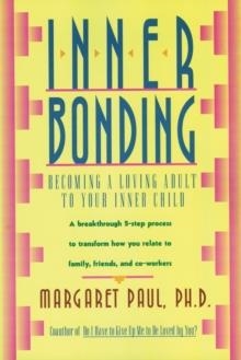 INNER BONDING: BECOMING A LOVING ADULT TO YOUR INNER CHILD | 9780062507105 | MARGARET PAUL