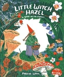 LITTLE WITCH HAZEL : A YEAR IN THE FOREST | 9780735264892 | PHOEBE WAHL 