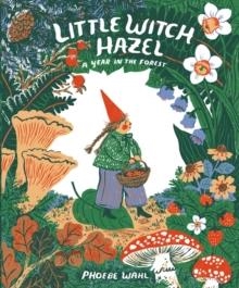 LITTLE WITCH HAZEL : A YEAR IN THE FOREST | 9780735264892 | PHOEBE WAHL