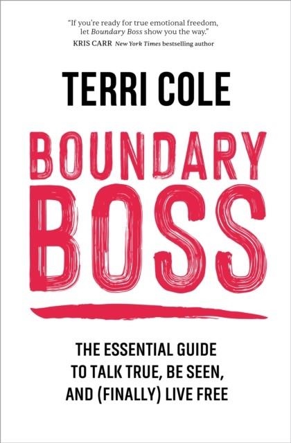 BOUNDARY BOSS : THE ESSENTIAL GUIDE TO TALK TRUE, BE SEEN, AND (FINALLY) LIVE FREE | 9781683647683 | TERRI COLE