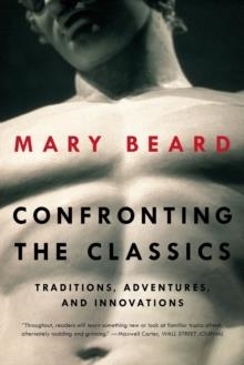 CONFRONTING THE CLASSICS: TRADITIONS, ADVENTURES, AND INNOVATIONS | 9780871408594 | MARY BEARD