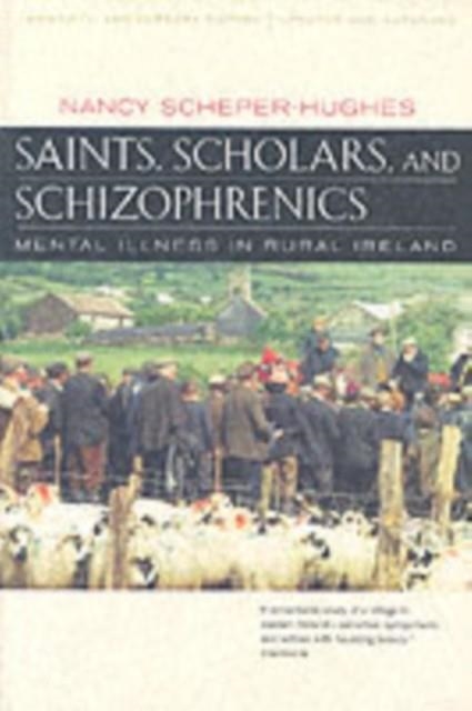 SAINTS, SCHOLARS, AND SCHIZOPHRENICS : MENTAL ILLNESS IN RURAL IRELAND, TWENTIETH ANNIVERSARY EDITION, UPDATED AND EXPANDED | 9780520224803 | NANCY SCHEPER-HUGHES 