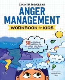 ANGER MANAGEMENT WORKBOOK FOR KIDS: 50 FUN ACTIVITIES TO HELP CHILDREN STAY CALM AND MAKE BETTER CHOICES WHEN THEY FEEL MAD | 9781641520928 | SAMANTHA SNOWDEN