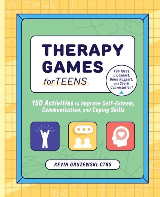 THERAPY GAMES FOR TEENS: 150 ACTIVITIES TO IMPROVE SELF-ESTEEM, COMMUNICATION, AND COPING SKILLS | 9781647397760 | KEVIN GRUZENWSKI