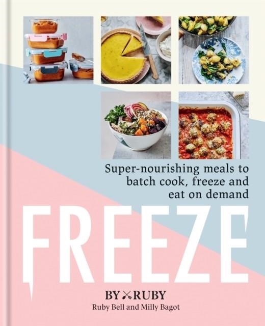 FREEZE: SUPER-NOURISHING MEALS TO BATCH COOK, FREEZE AND EAT ON DEMAND | 9781784727482 | BYRUBY