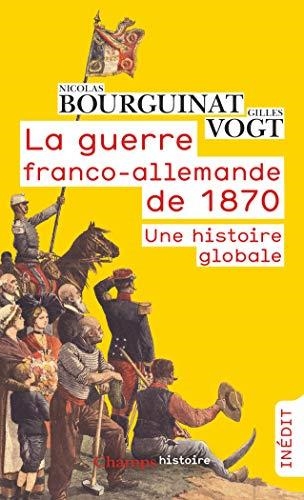 LA GUERRE FRANCO-ALLEMANDE DE 1870 : UNE HISTOIRE GLOBALE (CHAMPS HISTOIRE) | 9782081510555 | VOGT/BOURGUINAT