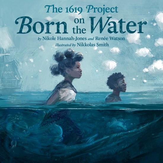 THE 1619 PROJECT: BORN ON THE WATER | 9780593307359 | NIKOLE HANNAH-JONES