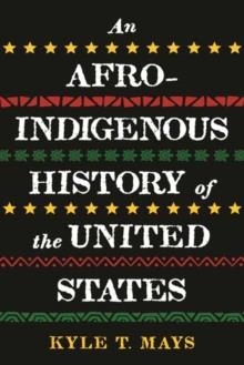 AN AFRO-INDIGENOUS HISTORY OF THE UNITED STATES | 9780807011683 | KYLE T MAYS