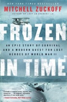FROZEN IN TIME: AN EPIC STORY OF SURVIVAL AND A MODERN QUEST FOR LOST HEROES OF WORLD WAR II  | 9780062133403 | MITCHELL ZUCKOFF