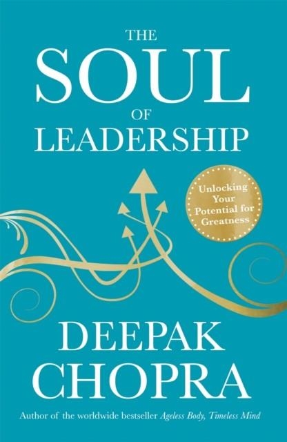 THE SOUL OF LEADERSHIP : UNLOCKING YOUR POTENTIAL FOR GREATNESS | 9781846044939 | DR DEEPAK CHOPRA