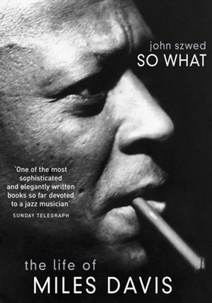 SO WHAT:THE LIFE OF MILES DAVIS | 9780099281832 | JOHN SZWED