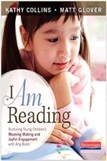 I AM READING: NURTURING YOUNG CHILDREN'S MEANING MAKING AND JOYFUL ENGAGEMENT WITH ANY BOOK | 9780325050928 | KATHY COLLINS