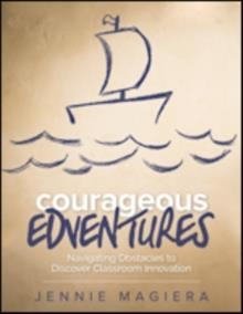 COURAGEOUS EDVENTURES : NAVIGATING OBSTACLES TO DISCOVER CLASSROOM INNOVATION | 9781506318349 | JENNIE MAGIERA