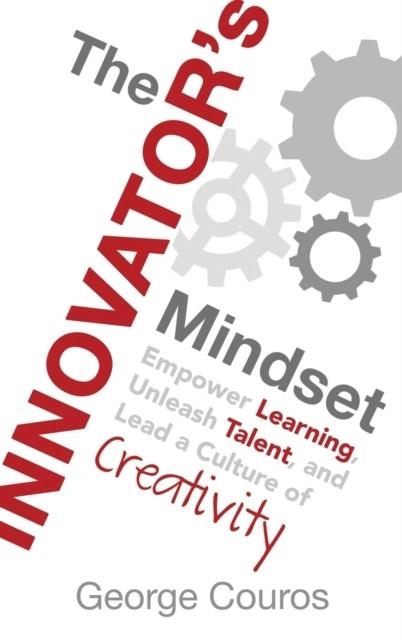 THE INNOVATOR'S MINDSET: EMPOWER LEARNING, UNLEASH TALENT, AND LEAD A CULTURE OF CREATIVITY | 9780996989619 | GEORGE COUROS
