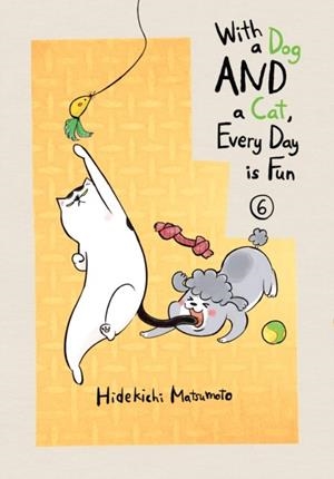 WITH A DOG AND A CAT EVERY DAY IS FUN VOL 6 | 9781647290757 | HIDEKICHI MATSUMOTO