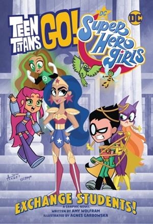 TEEN TITANS GO! / DC SUPER HERO GIRLS: EXCHANGE ST | 9781779508911 | AMY WOLFRAM