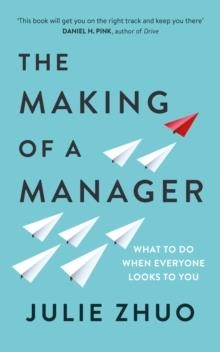 THE MAKING OF A MANAGER : WHAT TO DO WHEN EVERYONE LOOKS TO YOU | 9780753552896 | JULIE ZHUO 