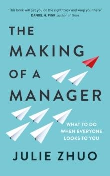 THE MAKING OF A MANAGER : WHAT TO DO WHEN EVERYONE LOOKS TO YOU | 9780753552896 | JULIE ZHUO