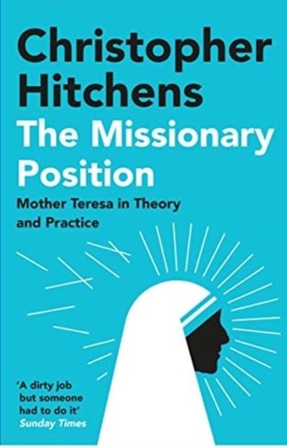 THE MISSIONARY POSITION: MOTHER TERESA IN THEORY AND PRACTICE | 9781838952242 | CHRISTOPHER HITCHENS