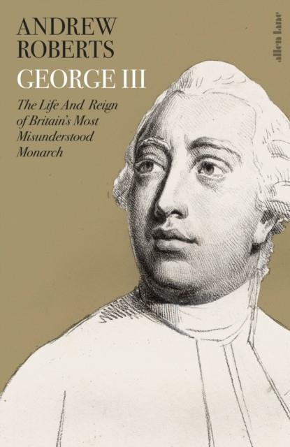 GEORGE III: THE LIFE AND REIGN OF BRITAIN'S MOST MISUNDERSTOOD MONARCH | 9780241413333 | ANDREW ROBERTS