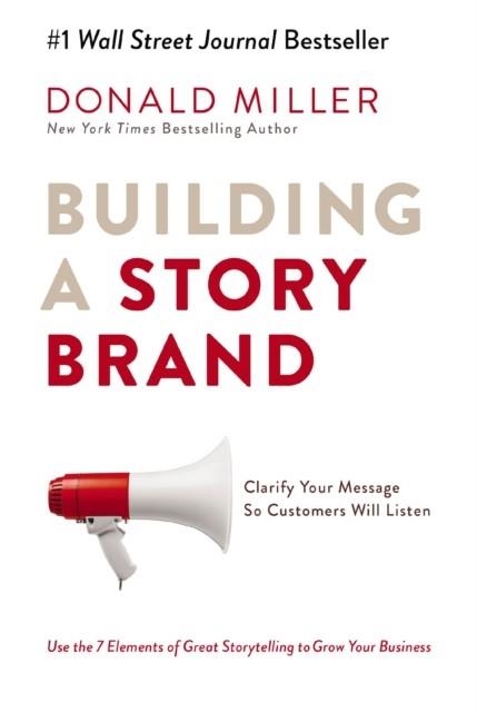 BUILDING A STORYBRAND : CLARIFY YOUR MESSAGE SO CUSTOMERS WILL LISTEN | 9781400201839 | DONALD MILLER 