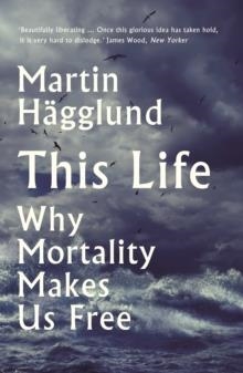 THIS LIFE : WHY MORTALITY MAKES US FREE | 9781788163019 | MARTIN HAGGLUND 