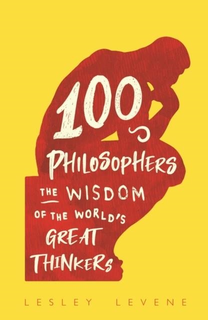 100 PHILOSOPHERS : THE WISDOM OF THE WORLD'S GREAT THINKERS | 9781789293708 | LESLEY LEVENE