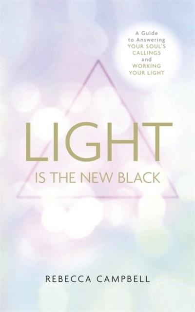 LIGHT IS THE NEW BLACK : A GUIDE TO ANSWERING YOUR SOUL'S CALLINGS AND WORKING YOUR LIGHT | 9781781805015 | REBECCA CAMPBELL