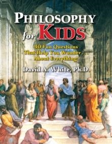 PHILOSOPHY FOR KIDS : 40 FUN QUESTIONS THAT HELP YOU WONDER ABOUT EVERYTHING! | 9781882664702 | DAVID A. WHITE