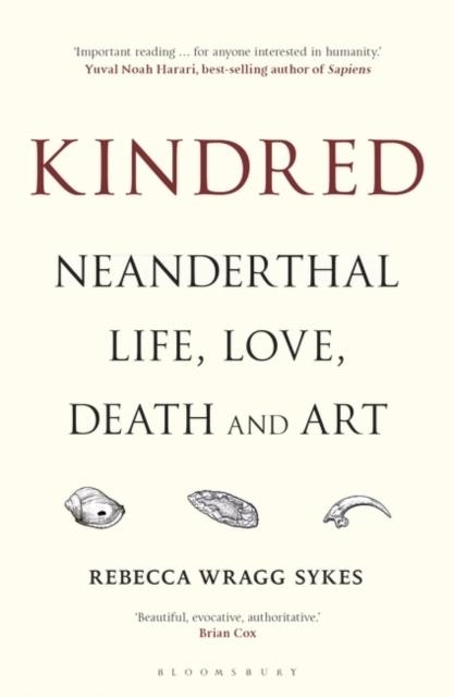 KINDRED : NEANDERTHAL LIFE, LOVE, DEATH AND ART | 9781472937476 | REBECCA WRAGG SKYES