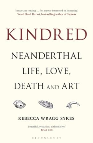 KINDRED : NEANDERTHAL LIFE, LOVE, DEATH AND ART | 9781472937476 | REBECCA WRAGG SKYES